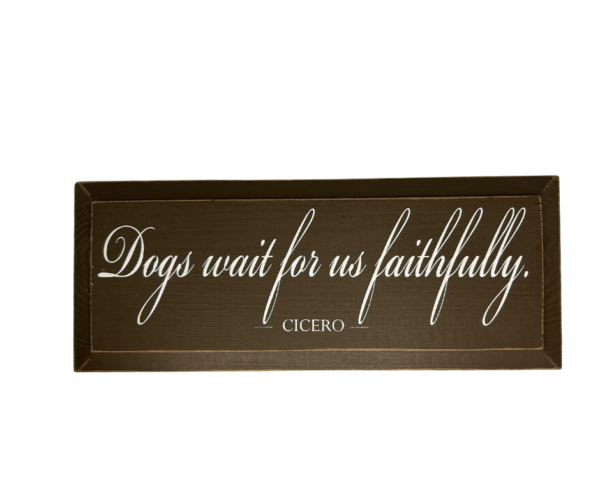 Dogs Wait for Us Faithfully" – Cicero Quote Sign
